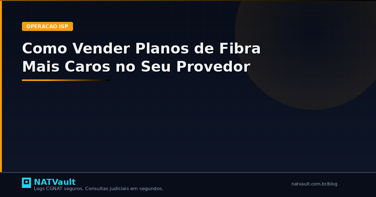 Como Vender Planos de Fibra Mais Caros no Seu Provedor
